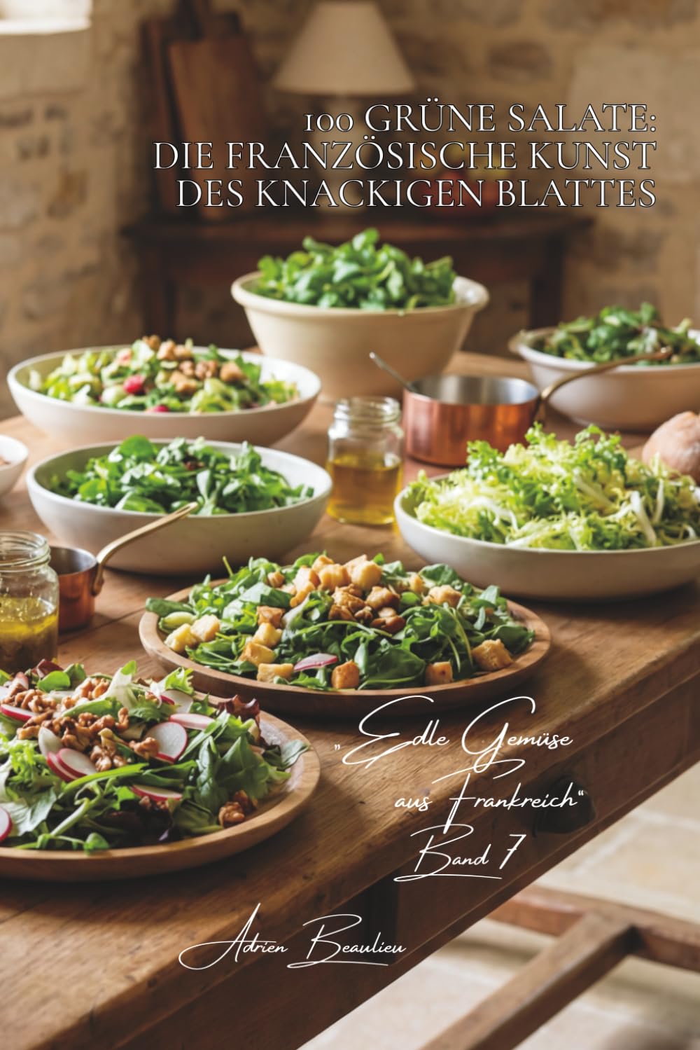 100 grüne salate: die französische kunst des knackigen blattes: mesclun, rucola, feldsalat… salate wie ein gemüsegärtner komponieren (Serie gemüse & gärten – unterreihe „Edle Gemüse aus Frankreich“)