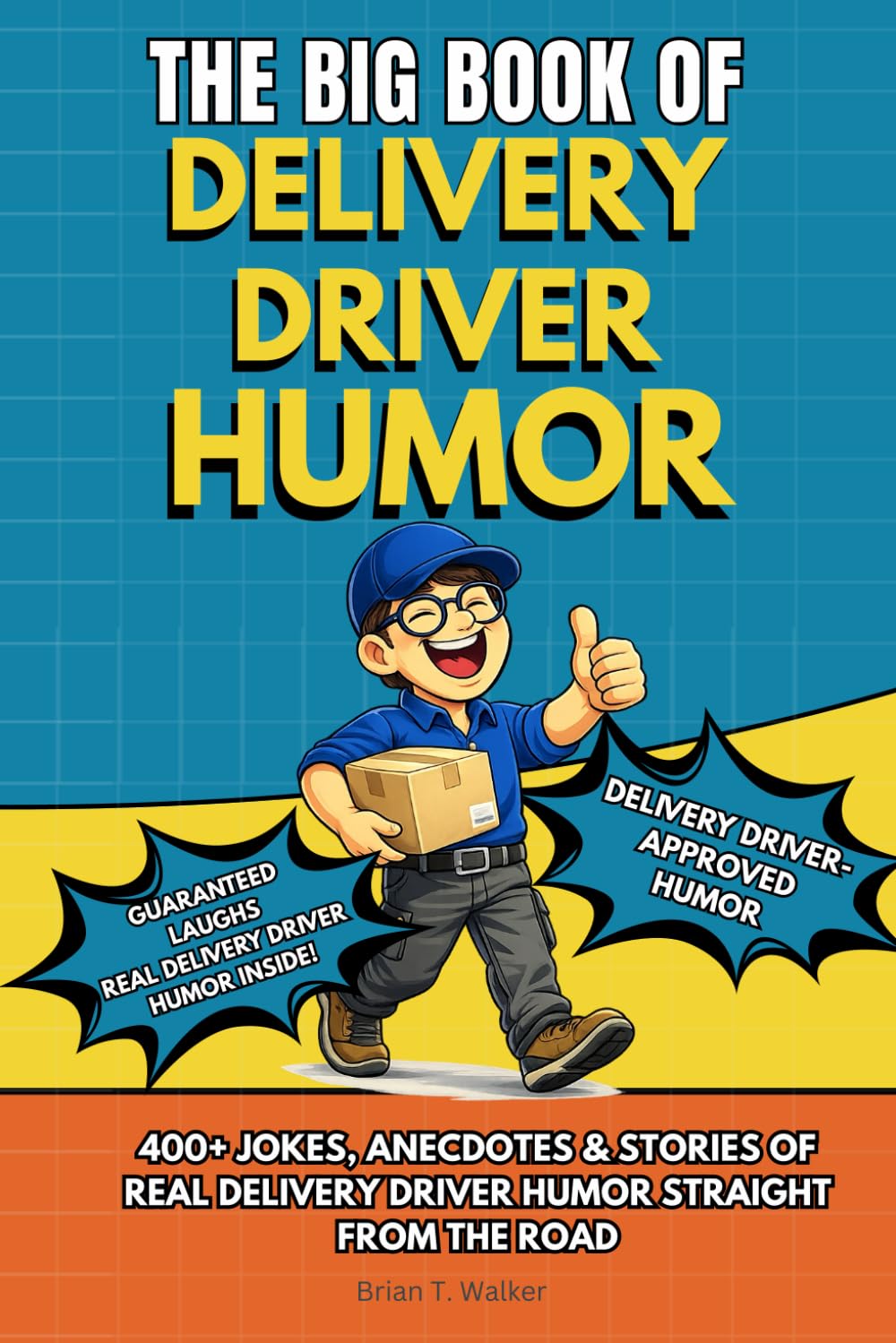 THE BIG BOOK OF DELIVERY DRIVER HUMOR: A Funny Humor Book for Delivery Drivers with 400+ Jokes, Anecdotes and Relatable Stories (The Big Book of Logistics Humor)