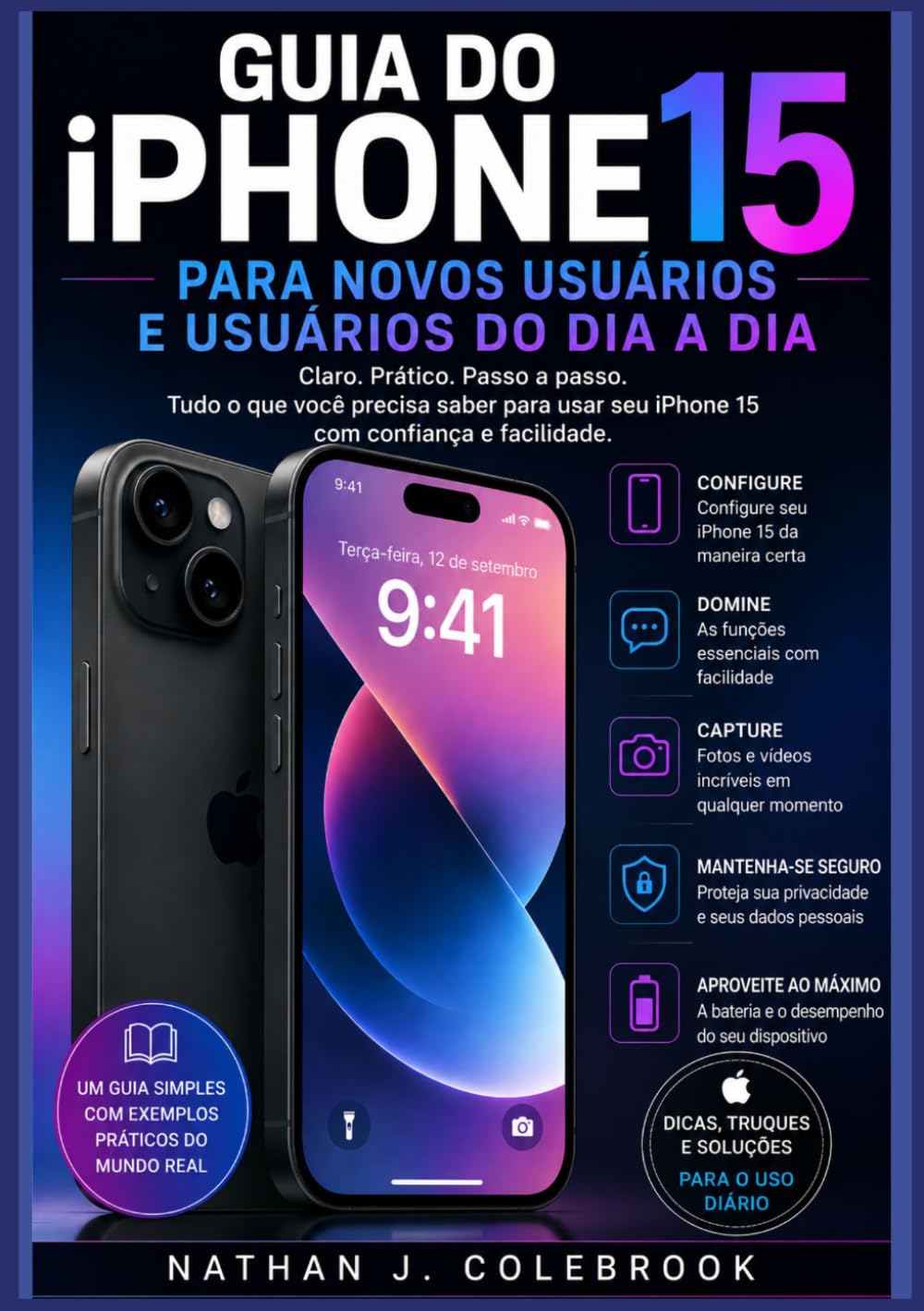 Guia do iPhone 15 para novos usuários e usuários do dia a dia: Configuração, recursos essenciais, câmera, dicas para iOS e orientações práticas para o uso diário