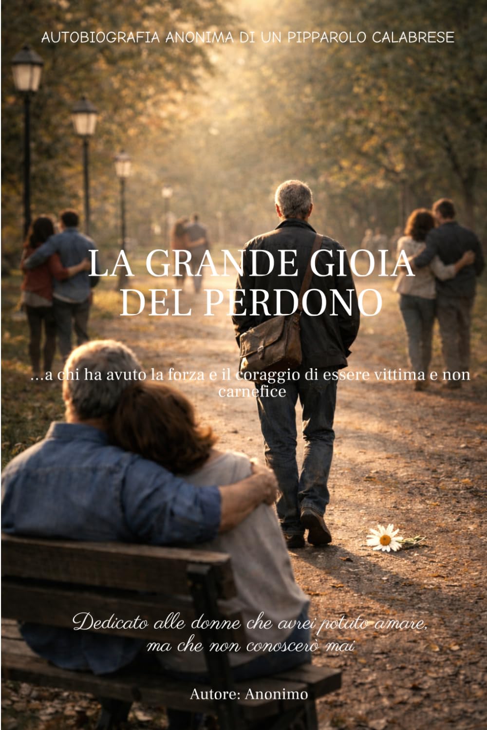 La Grande Gioia del Perdono: ...a chi ha avuto la forza e il coraggio di essere vittima e non carnefice