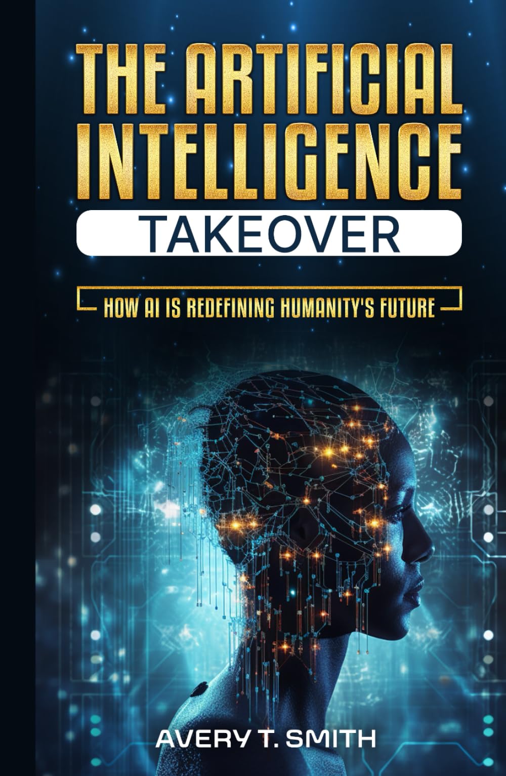 The Artificial Intelligence Takeover: How AI is Redefining Humanity's ...