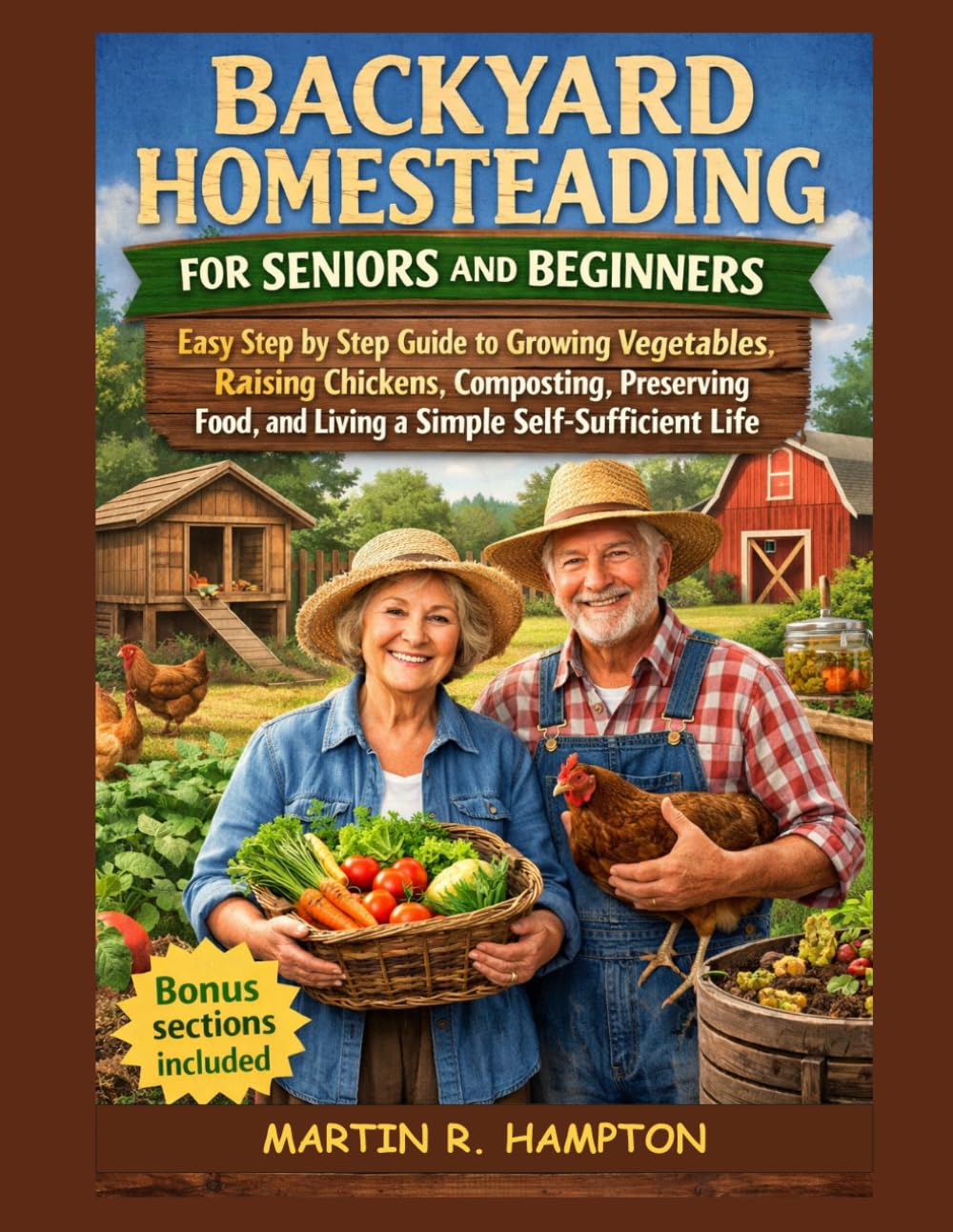 BACKYARD HOMESTEADING FOR SENIORS AND BEGINNERS: Easy Step by Step Guide to Growing Vegetables, Raising Chickens, Composting, Preserving Food, and Living a Simple Self-Sufficient Life