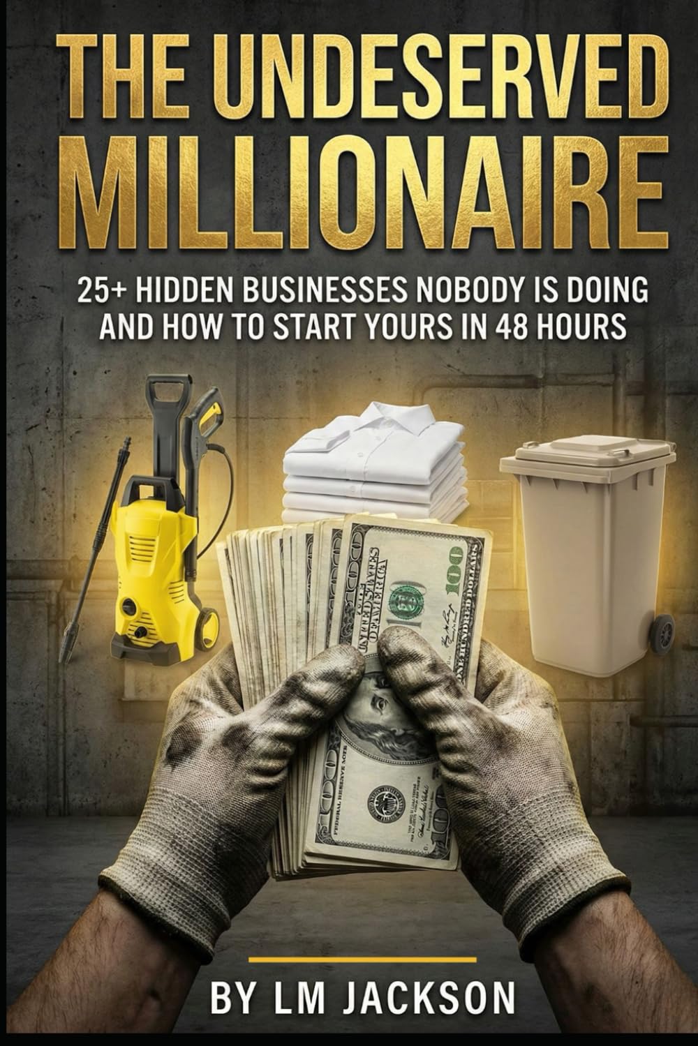 The Undeserved Millionaire: 25+ Hidden Businesses No One is Doing and How to Start Yours in 48 Hours