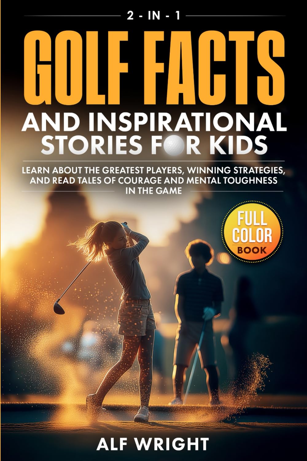 Golf Facts and Inspirational Stories for Kids: Incredible Tales of Real Heroes, Big Dreams and the Defining Moments That Changed the Game Forever (2-in-1 Sports Facts & Stories for Kids)