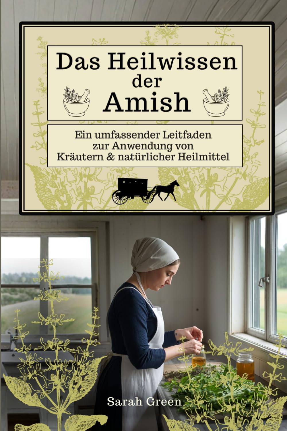Das Heilwissen der Amish: Ein Umfassender Leitfaden zur Anwendung von Kräutern und natürlicher Heilmittel