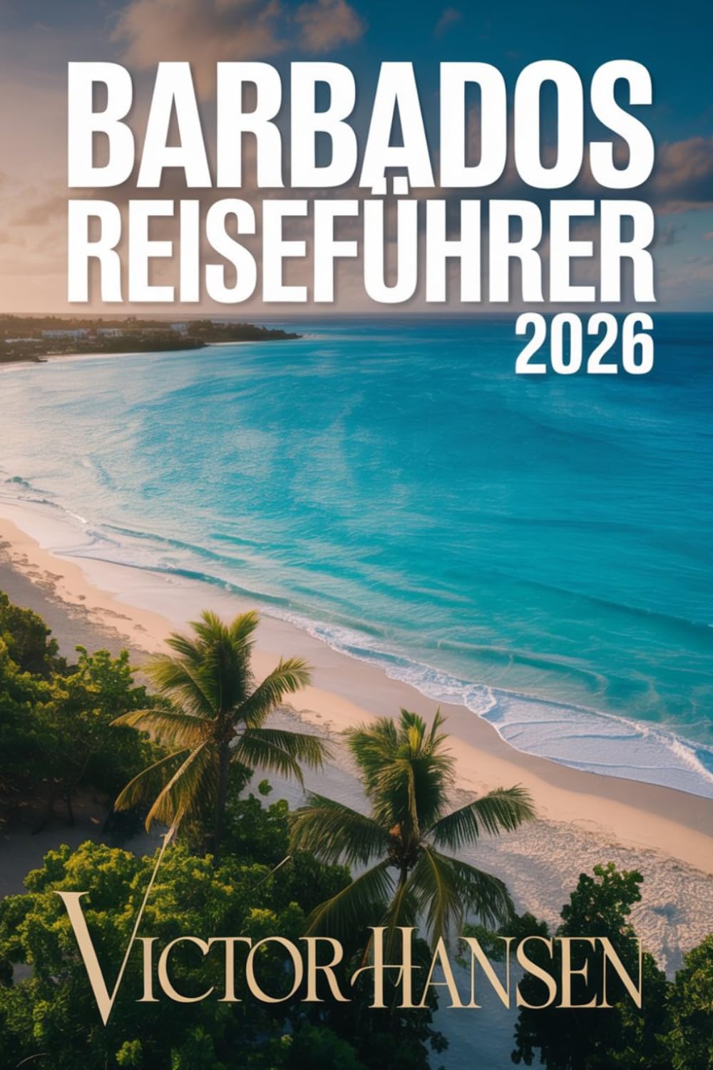 BARBADOS REISEFÜHRER 2026: Planen Sie stressfreie Inselabenteuer mit durchdachten Reiserouten, lokalen Restaurants und authentischen kulturellen Erlebnissen