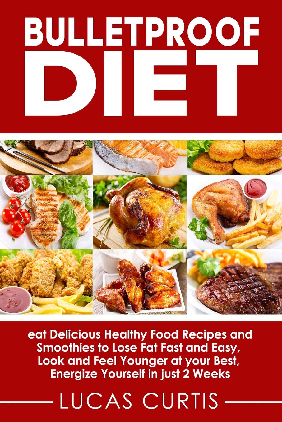Bulletproof Diet: eat Delicious Food Recipes and Smoothies to Lose Fat fast and easy, look and feel Younger at your Best, energize Yourself in just 2 weeks ... Meat, Keto, Protein, Chicken, Aroma)
