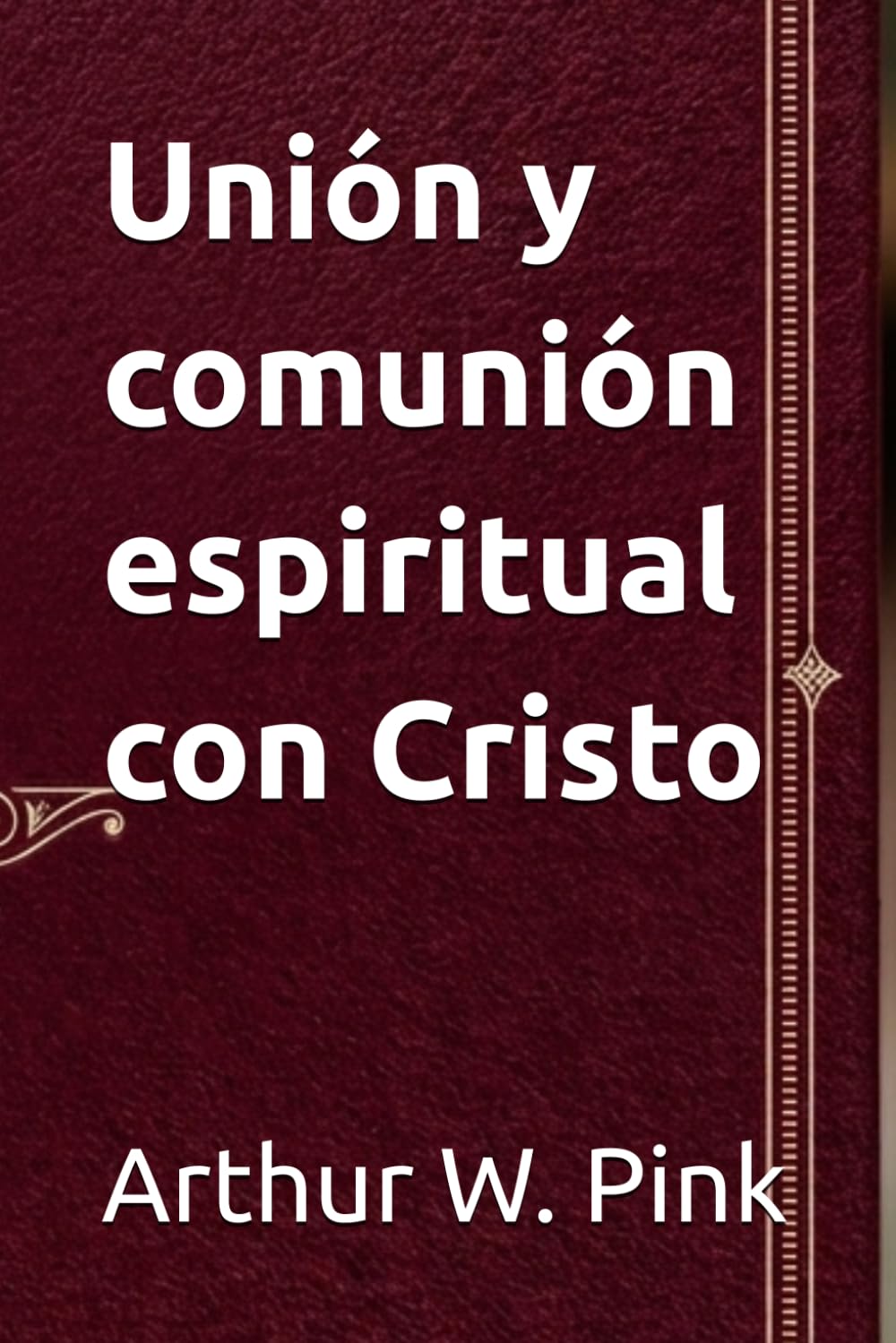 Unión y comunión espiritual (Arthur W. Pink en español)
