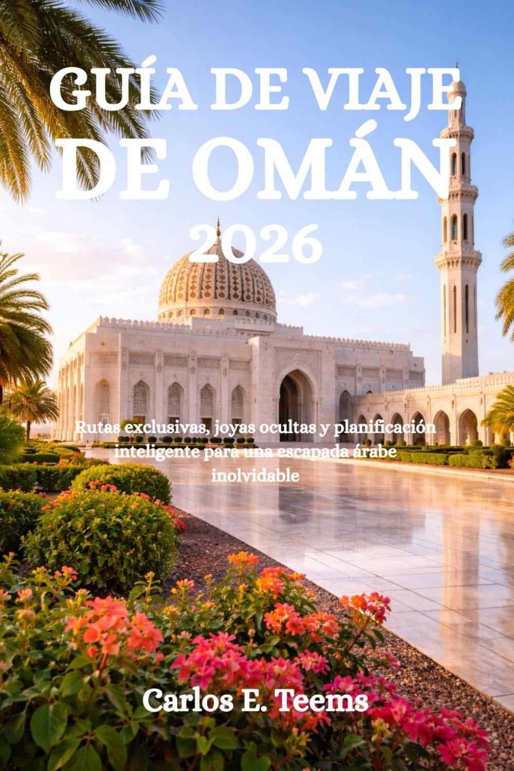 GUÍA DE VIAJE DE OMÁN 2026: Rutas exclusivas, joyas ocultas y planificación inteligente para una escapada árabe inolvidable