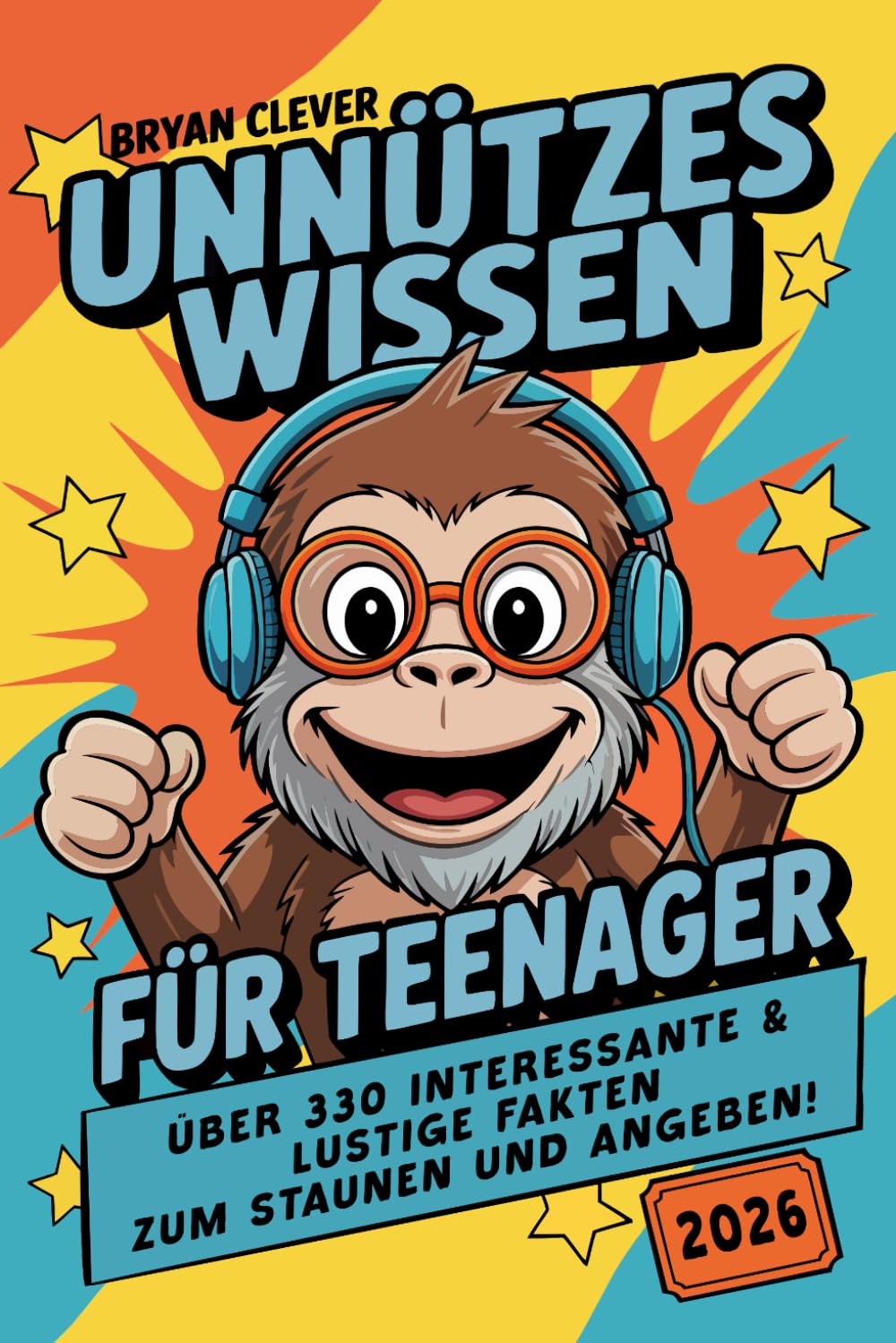 Unnützes Wissen für Teenager: 330 kuriose Fun Facts, Quizfragen und Klugscheißer-Wissen für Jugendliche zum Staunen, Lachen und Angeben