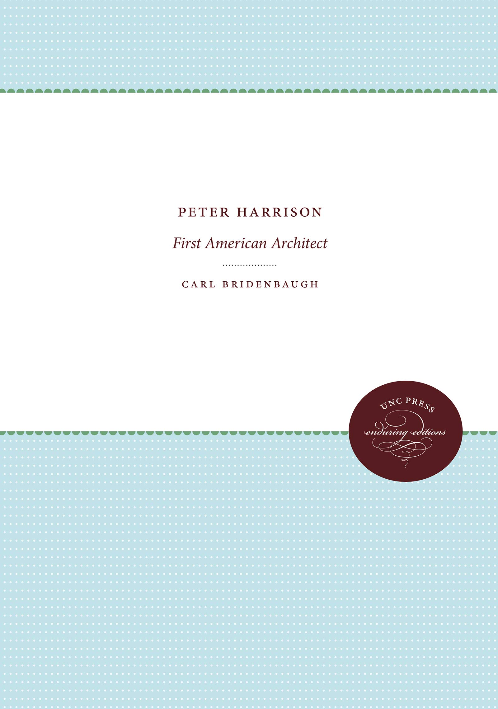 Peter Harrison: First American Architect (Published by the Omohundro Institute of Early American History and Culture and the University of North Carolina Press)