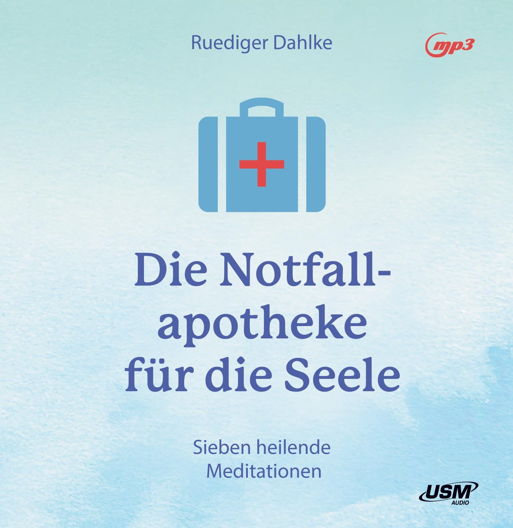 Notfallapotheke für die Seele: Heilende Übungen und Meditationen