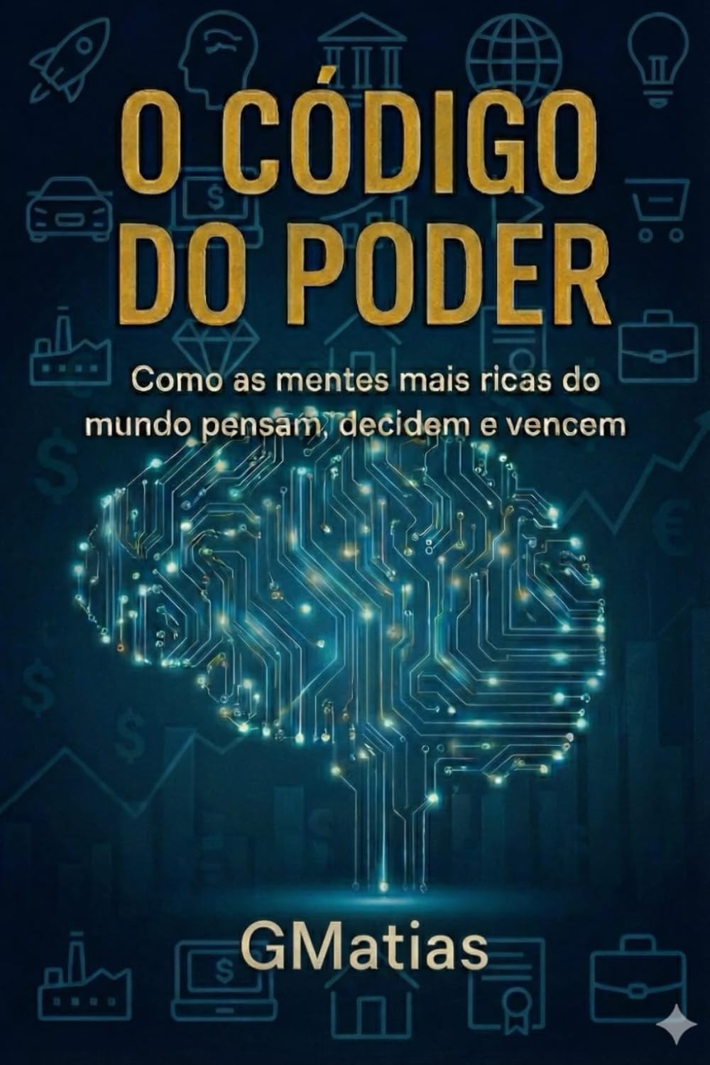 O CÓDIGO DO PODER: Como as mentes mais ricas do mundo pensam, decidem e vencem.