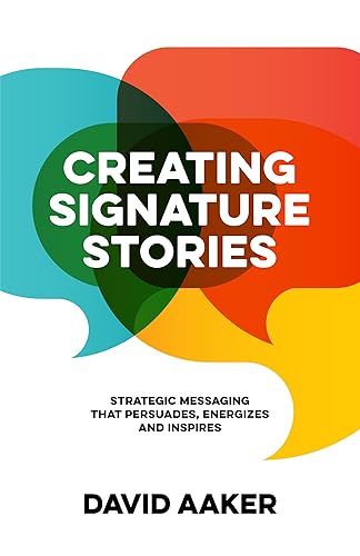 Creating Signature Stories: Strategic Messaging that Energizes, Persuades and Inspires