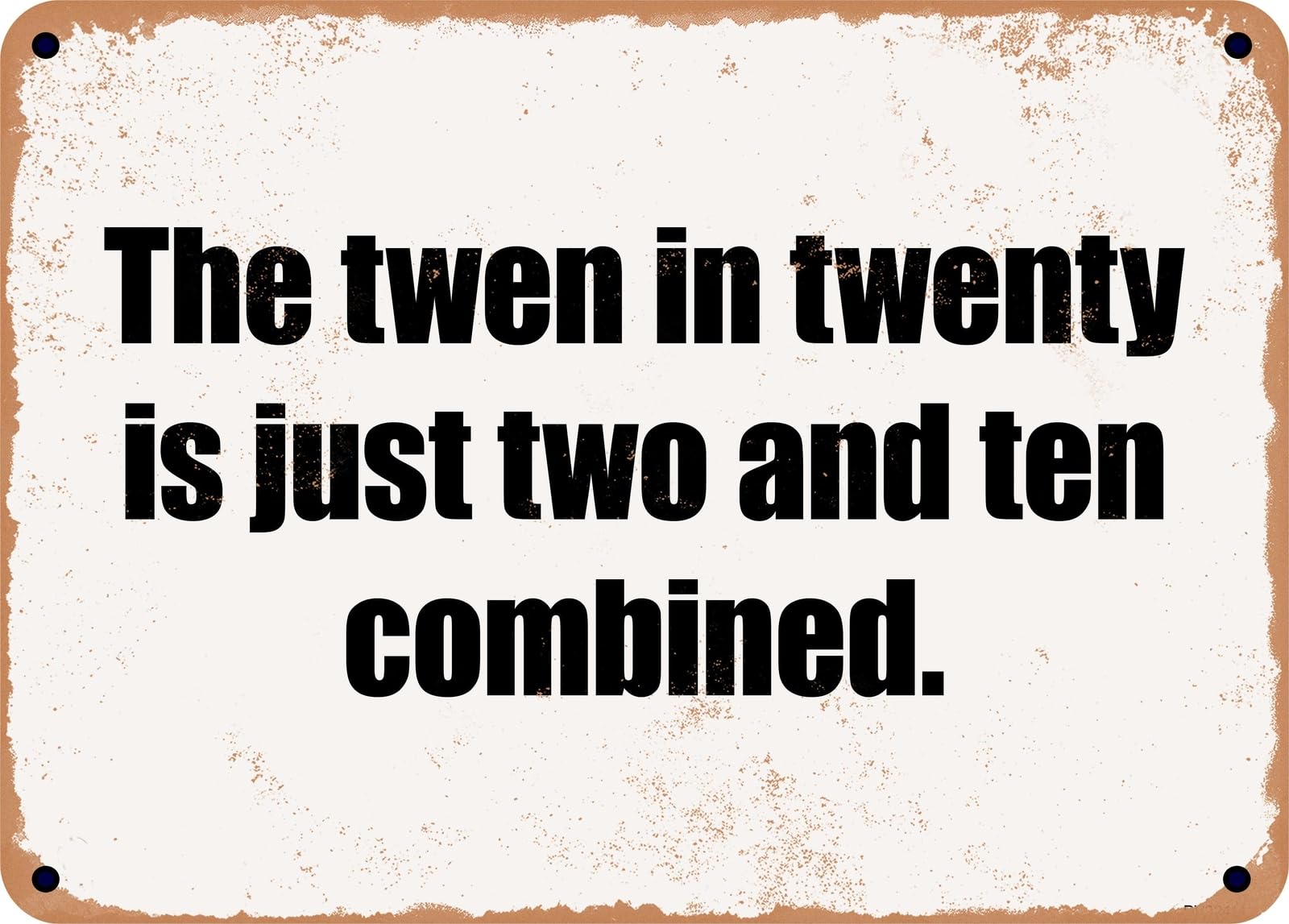 Miaomansenstore Metal Sign - The Twen In Twenty Is Just Two And Ten Combined Home Decor