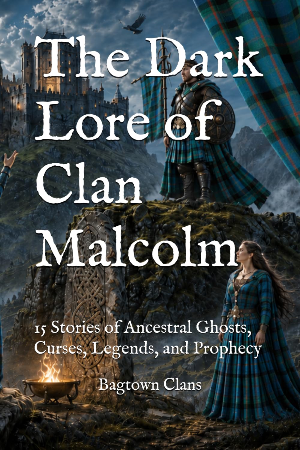The Dark Lore of Clan Malcolm: 15 Stories of Ancestral Ghosts, Curses, Legends, and Prophecy (The Dark Lore of Scottish Clans)