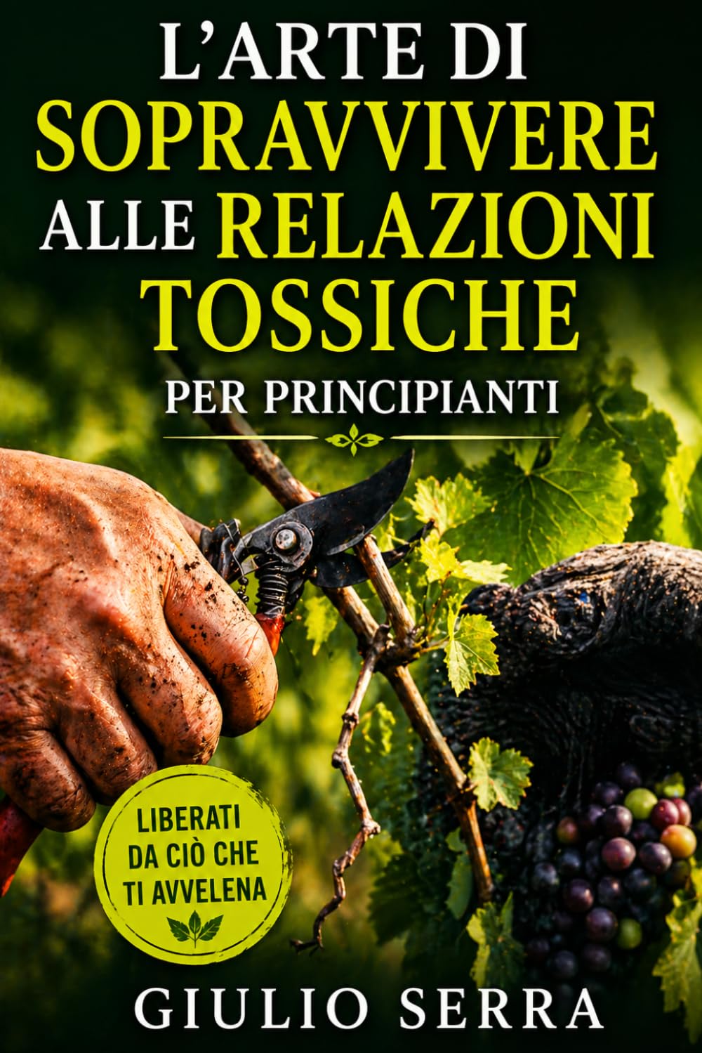 L'Arte di Sopravvivere alle Relazioni Tossiche (per Principianti): Manuale di Potatura Relazionale - proteggi la tua energia e impara l'arte del distacco strategico