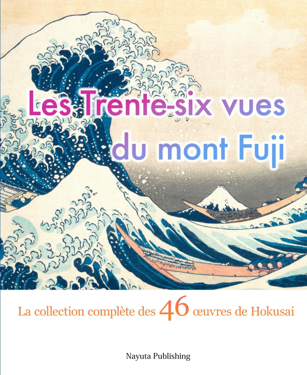 Les Trente-six vues du mont Fuji : La collection complète des 46 œuvres de Hokusai