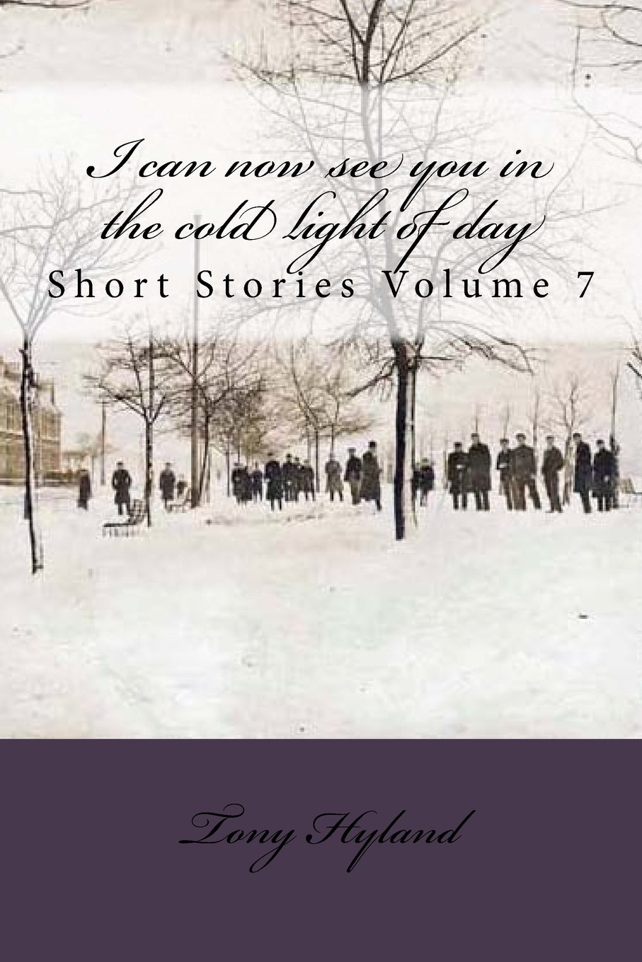 I Can Now See You in the Cold Light of Day: Short Stories: Short Stories Volume 7