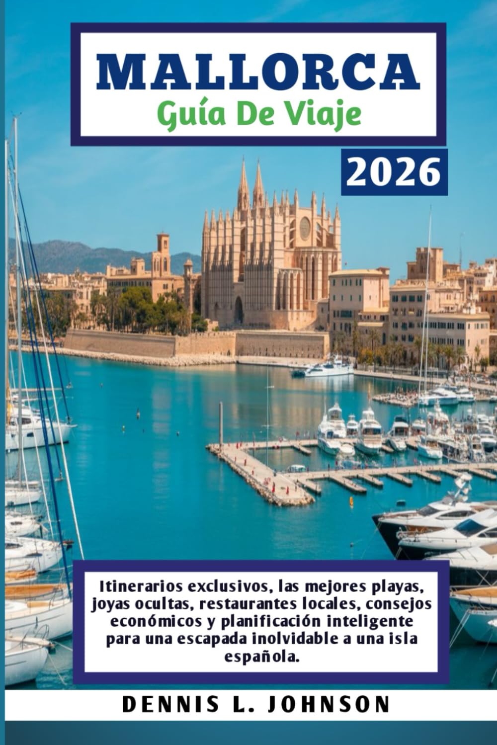 MALLORCA GUÍA DE VIAJE 2026: Itinerarios exclusivos, las mejores playas, joyas ocultas, restaurantes locales, consejos económicos y planificación ... una escapada inolvidable a una isla española.