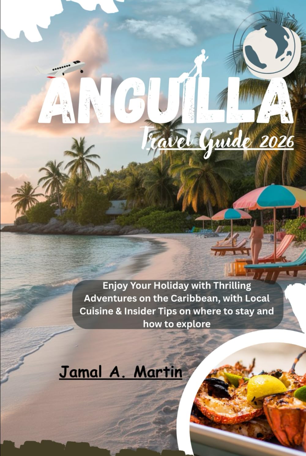 Anguilla Travel Guide 2026: Enjoy Your Holiday with Thrilling Adventures on the Caribbean, with Local Cuisine & Insider Tips on where to stay and how to explore