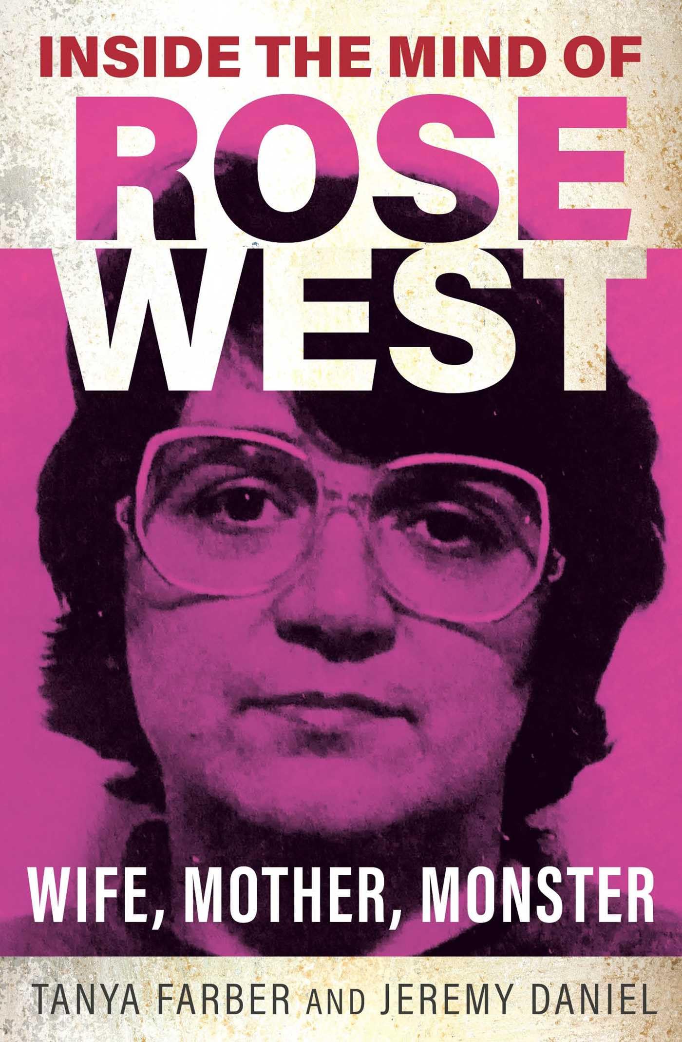 Inside the Mind of Rose West: Wife, Mother, Monster: Wife, Monster, Mother:  Amazon.co.uk: Tanya Farber, Jeremy Daniel: 9781802472684: Books