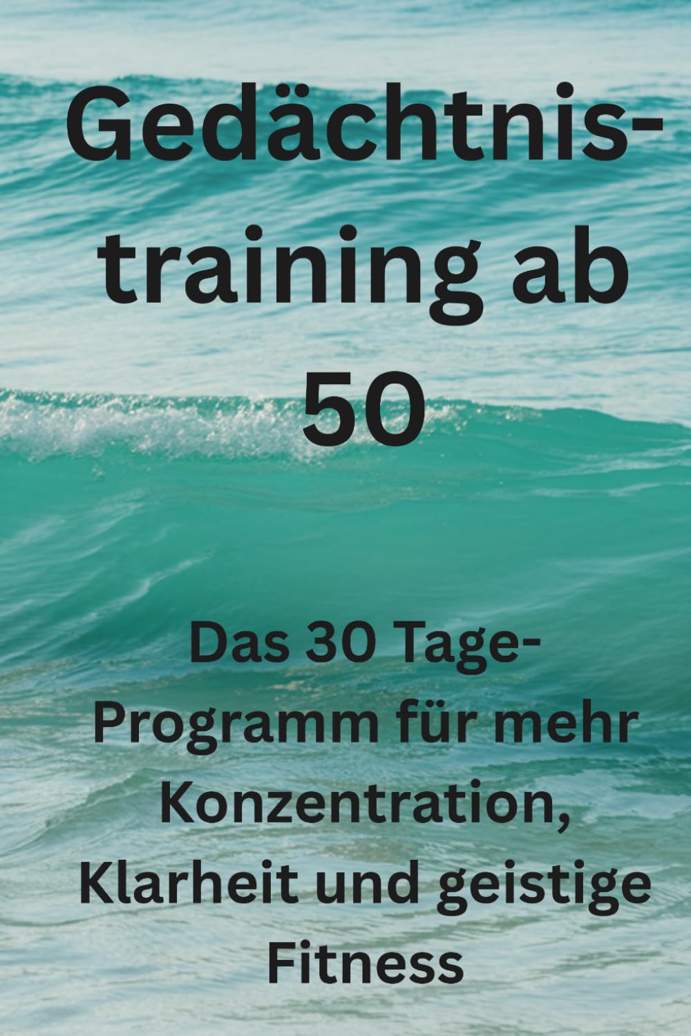 Gedächtnistraining ab 50: Das 30 Tage Programm für mehr Konzentration Klarheit und Geistige Klarheit