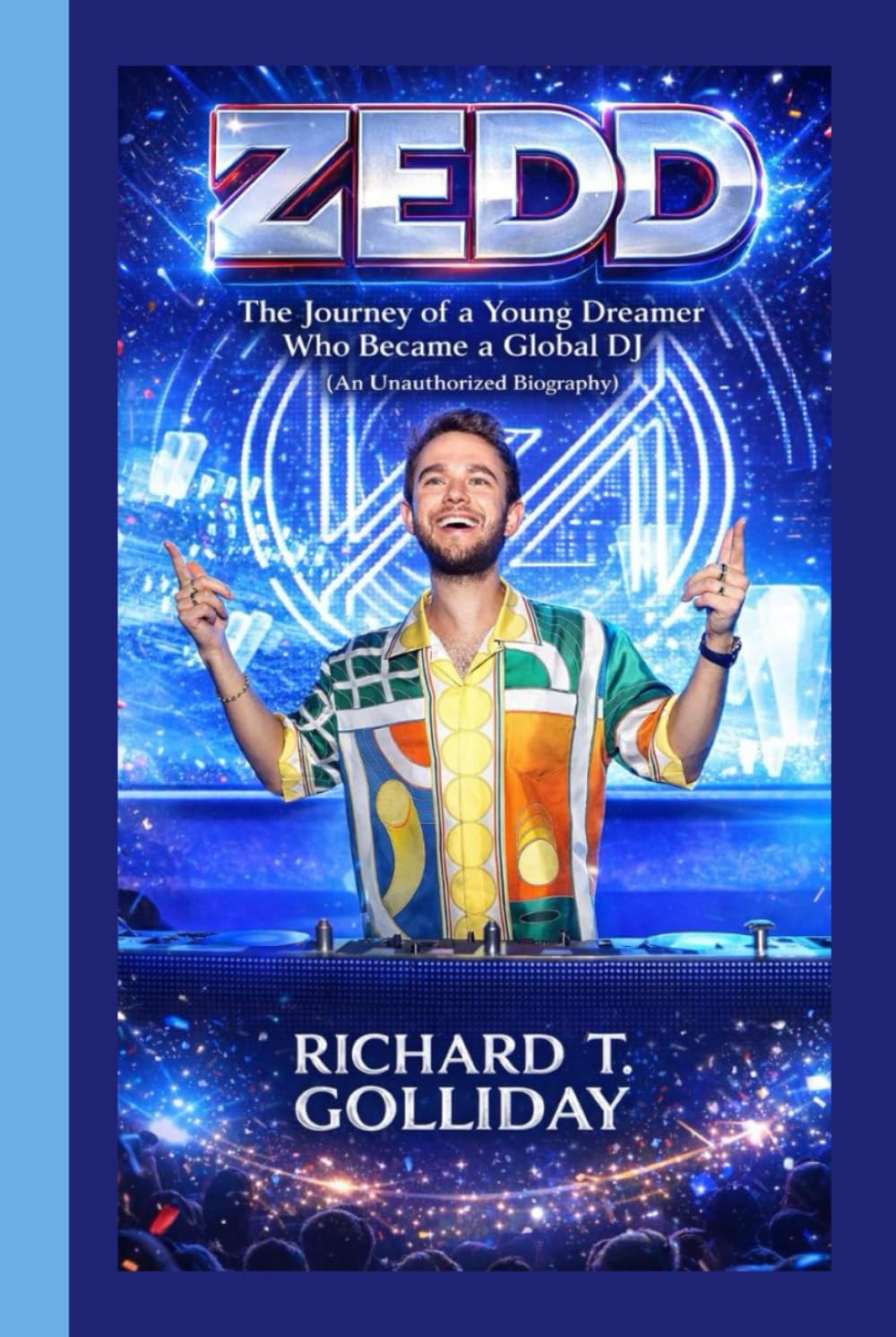 ZEDD: The Journey of a Young Dreamer Who Became a Global DJ (An Unauthorized Biography)
