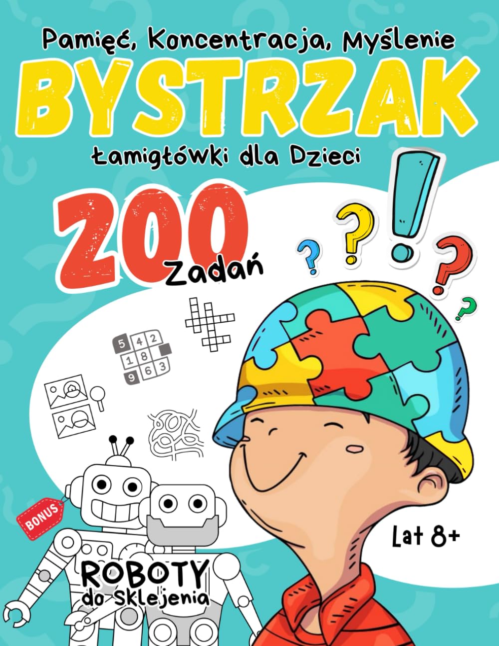 Bystrzak - Łamigłówki dla Dzieci Lat 8+: 200 Zadań - Pamięć, Koncentracja, Kreatywne Myślenie, Logiczne Zagadki - Labirynty, Krzyżówki, Kolorowanie, ... Liczenie, Ukryte Słowa i Wiele Innych...