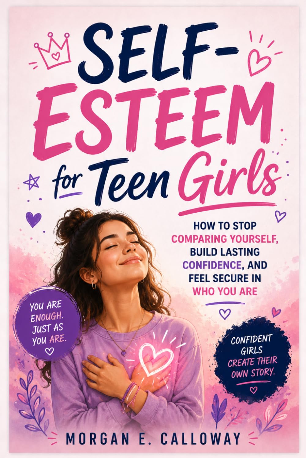 Self-Esteem for Teen Girls: How to Stop Comparing Yourself, Build Lasting Confidence, and Feel Secure in Who You Are