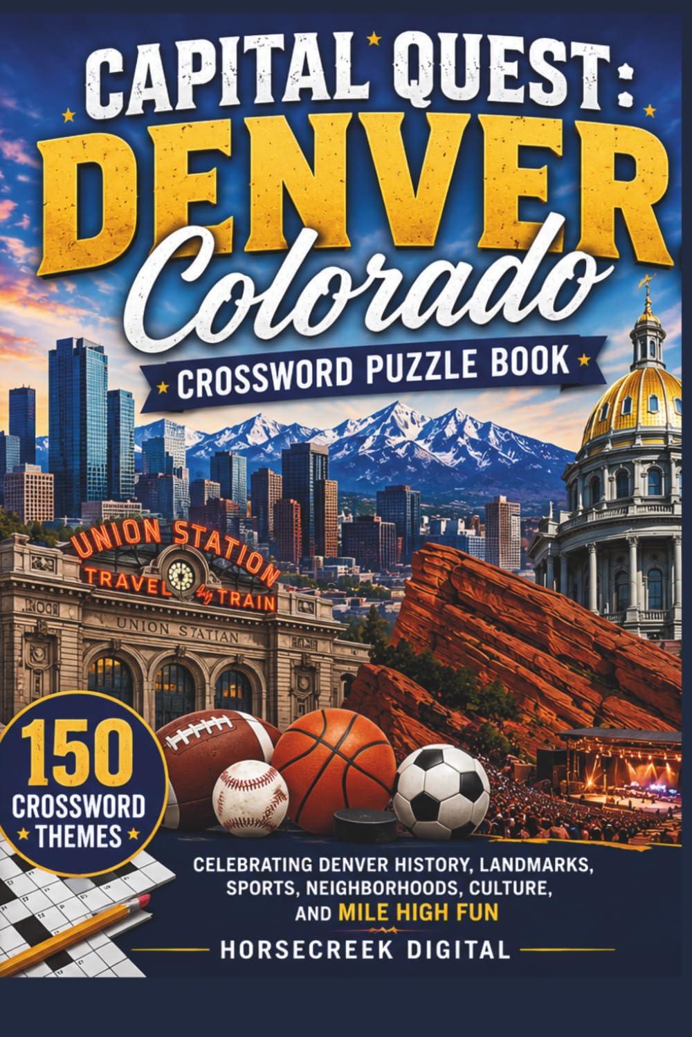 Capital Quest: Denver, Colorado Crossword Puzzle Book: 150 Crossword Themes Celebrating Denver History, Landmarks, Sports, Neighborhoods, Culture, and Mile High Fun