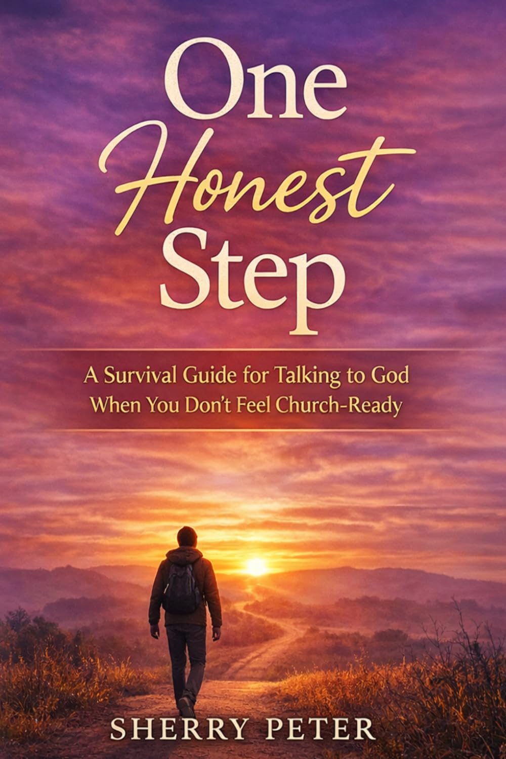 ONE HONEST STEP: A Survival Guide for Talking to God When You Don’t Feel Church‑Ready