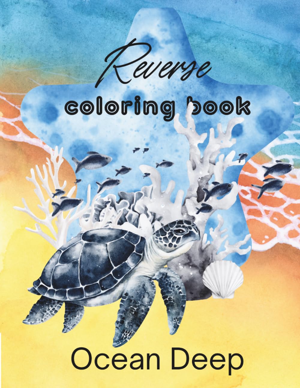 Ocean Deep: A reverse coloring book: An Enchanting Reverse Watercolor Journey Beneath the Waves