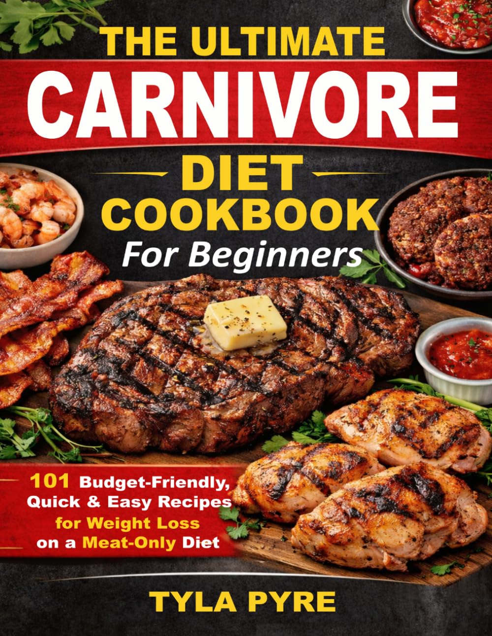 The Ultimate Carnivore Diet Cookbook For Beginners: 101 Budget-Friendly, Quick & Easy Recipes for Weight Loss on a Meat-Only Diet