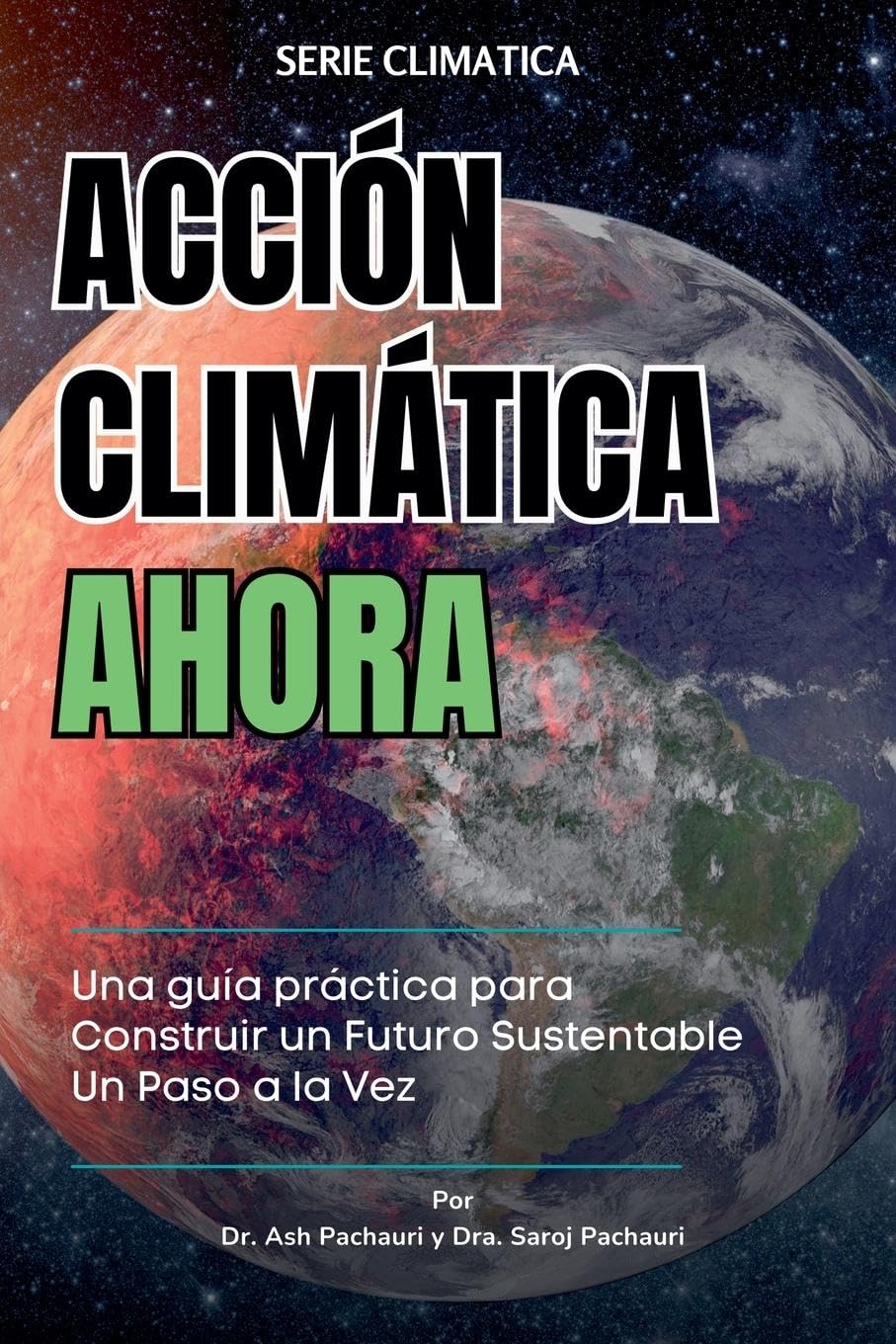 ACCIÓN CLIMÁTICA AHORA: Una guía práctica para Construir un Futuro Sustentable Un Paso a la Vez