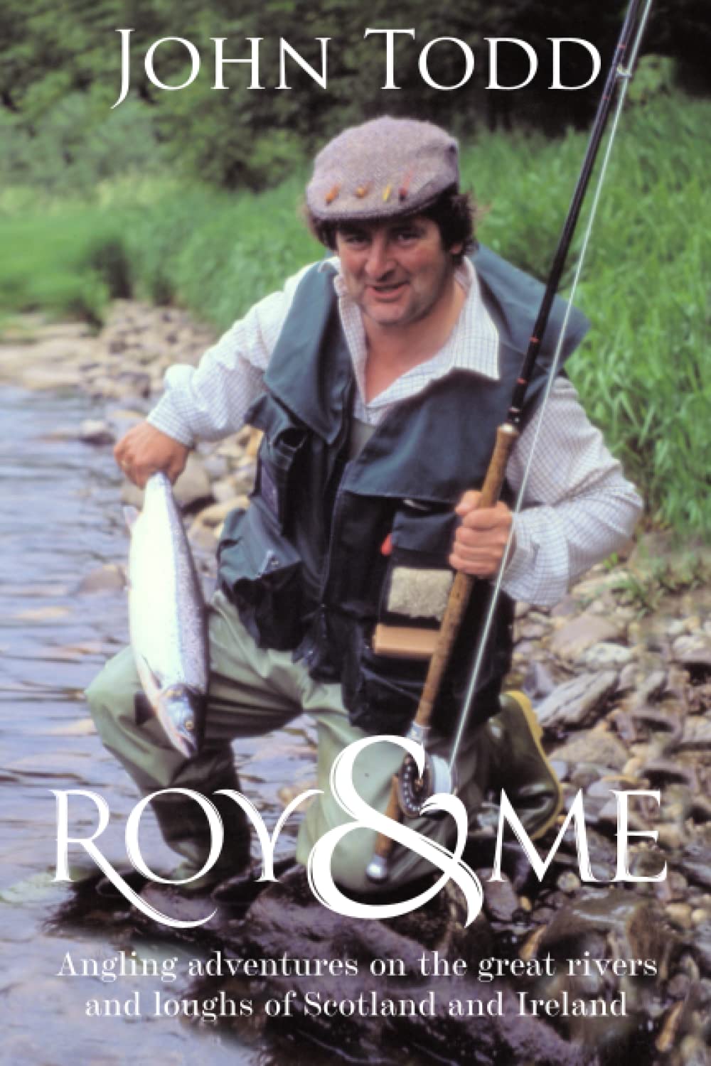 Roy & Me: Angling adventures on the great rivers and loughs of Scotland and Ireland