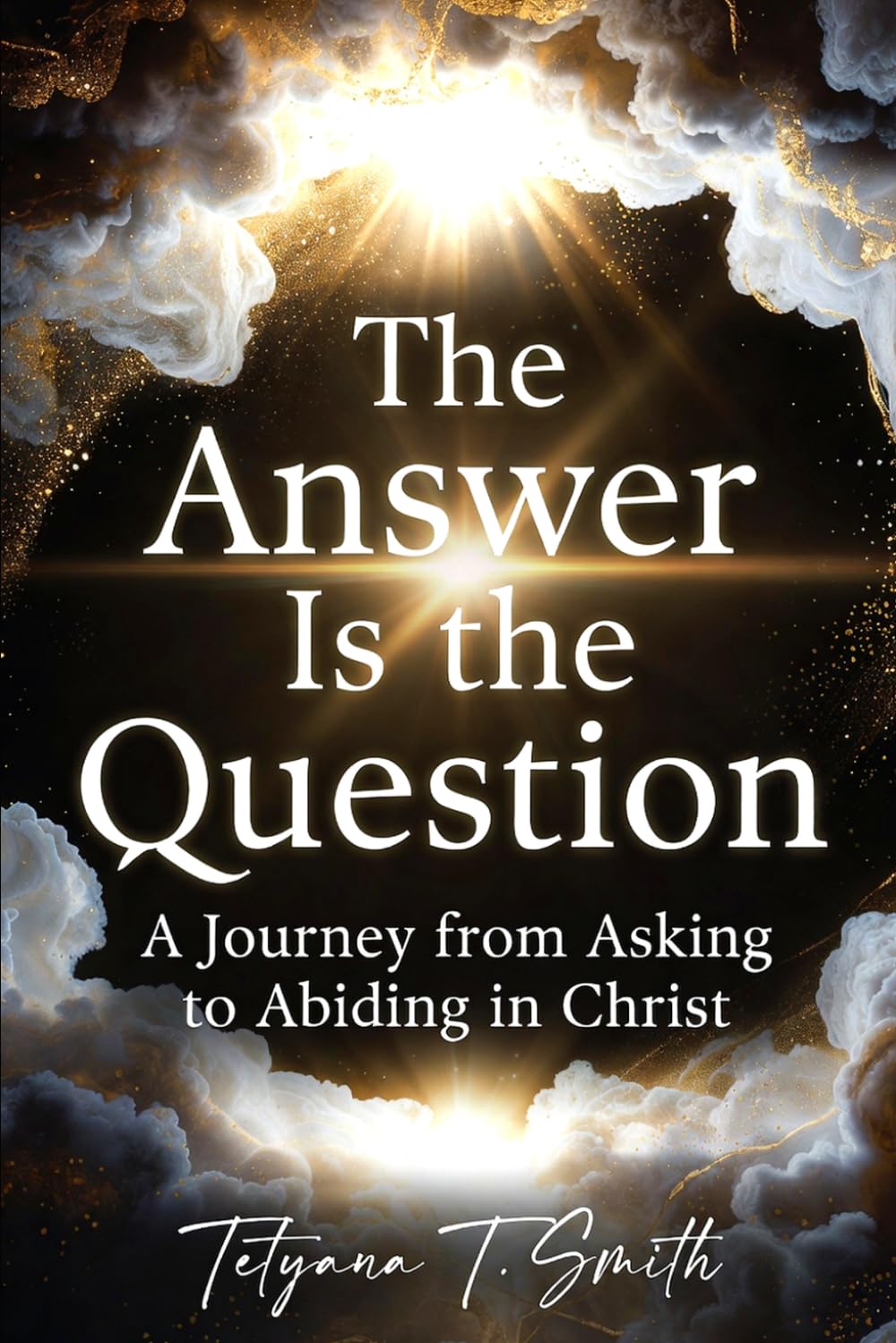 The Answer Is the Question: A Journey from Asking to Abiding in Christ