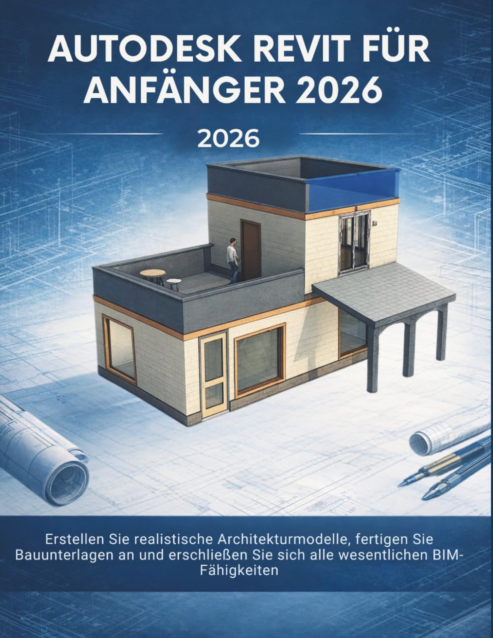 Autodesk Revit Für Anfänger 2026: Erstellen Sie realistische Architekturmodelle, fertigen Sie Bauunterlagen an und erschließen Sie sich alle wesentlichen BIM-Fähigkeiten