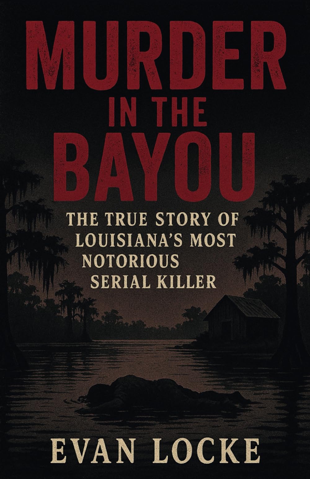 Murder in the Bayou: The True Story of Louisiana’s Most Notorious Serial Killer