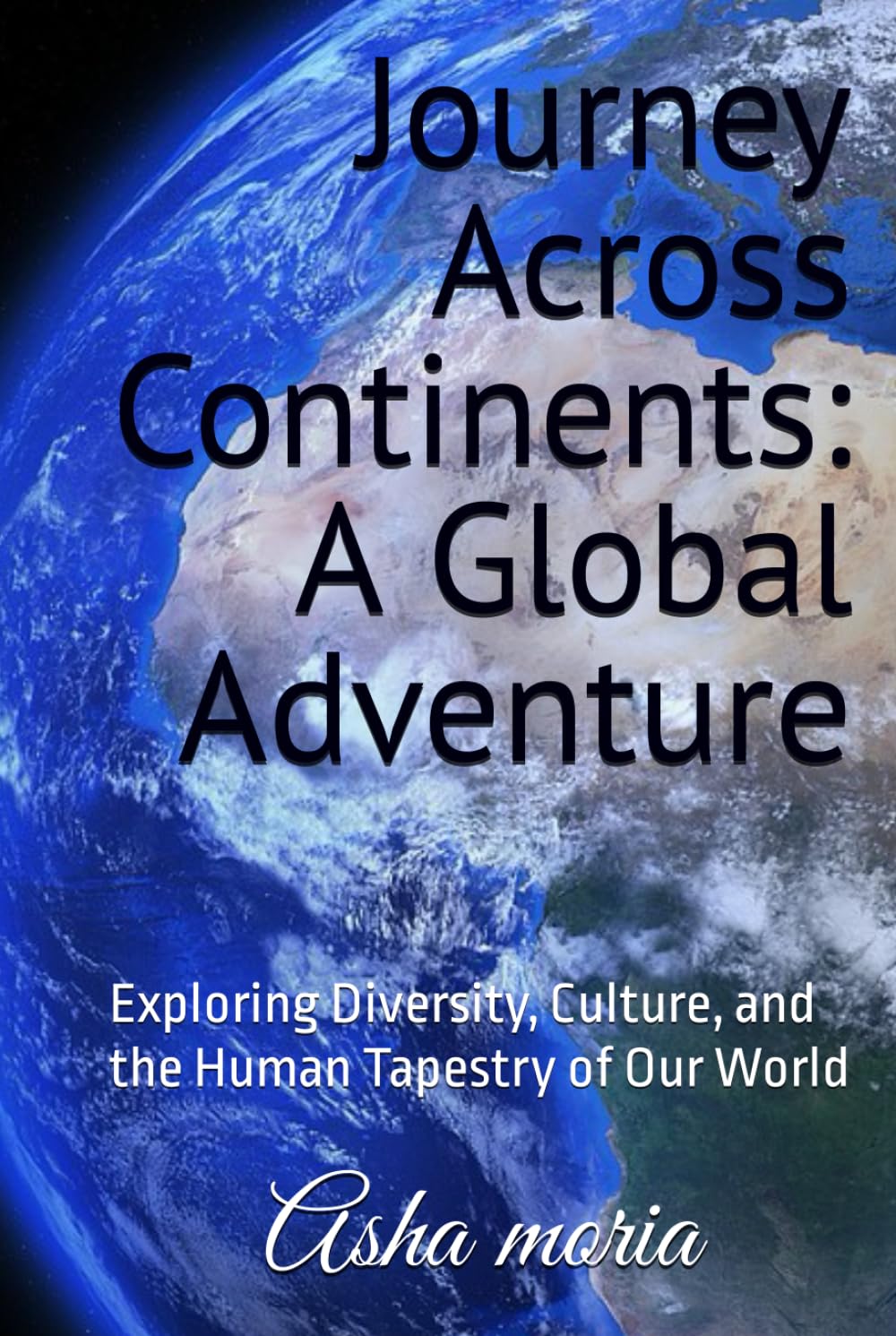 Journey Across Continents: A Global Adventure: Exploring Diversity, Culture, and the Human Tapestry of Our World