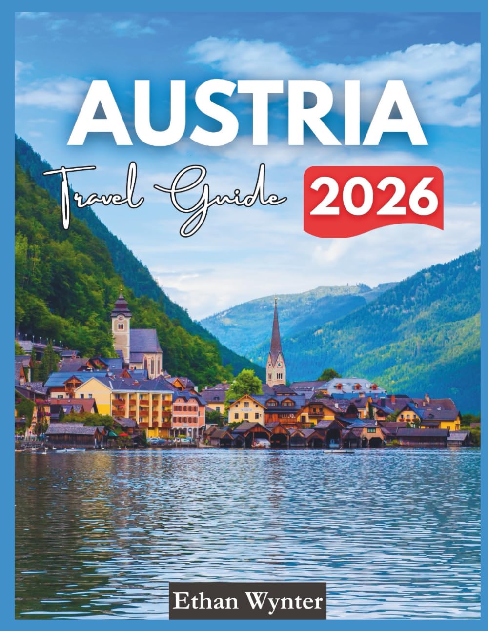 Austria Travel Guide 2026: "Top Destinations, Culture, Practical Information"