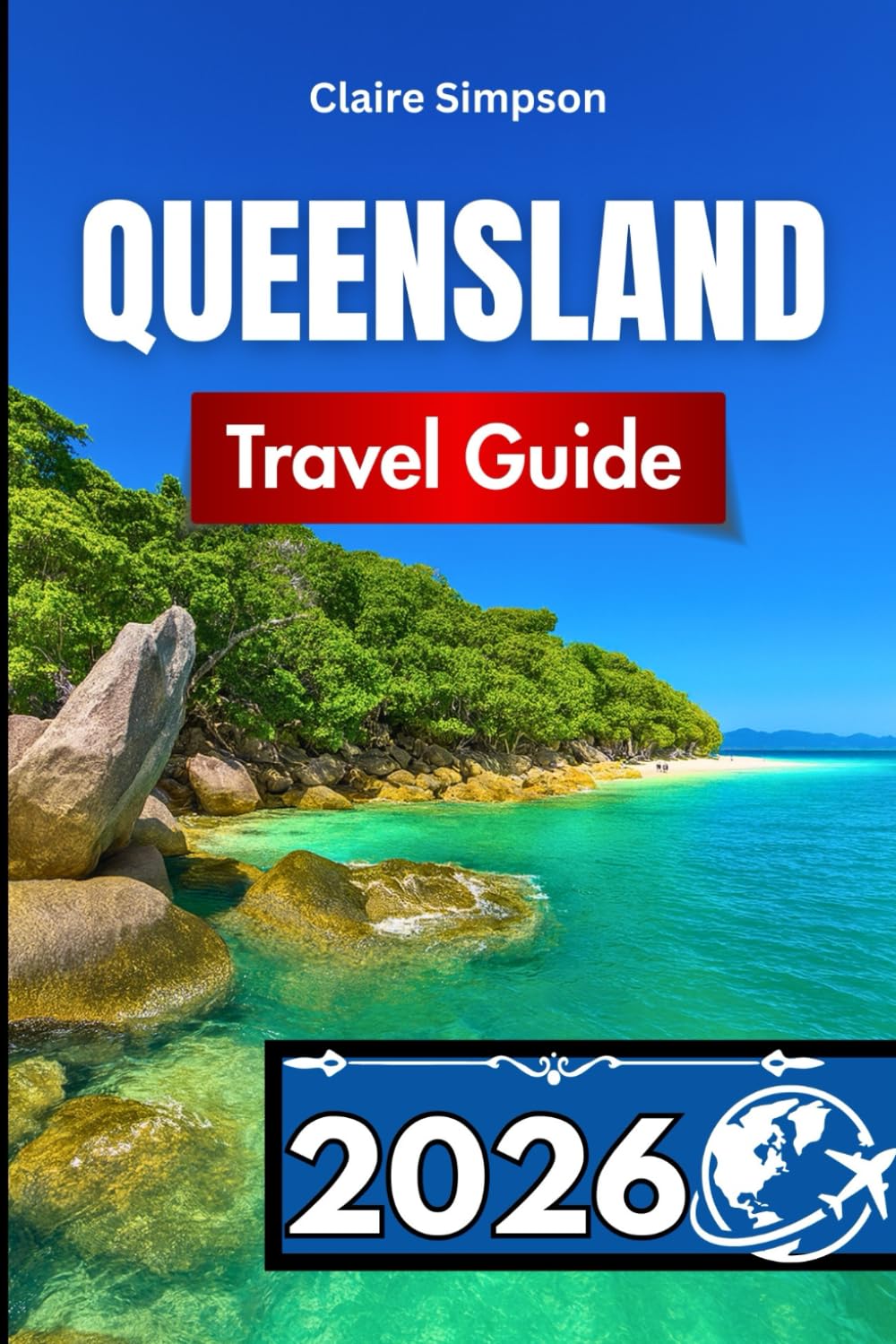 QUEENSLAND TRAVEL GUIDE 2026: Essential Insights for Exploring Australia’s Sunshine State