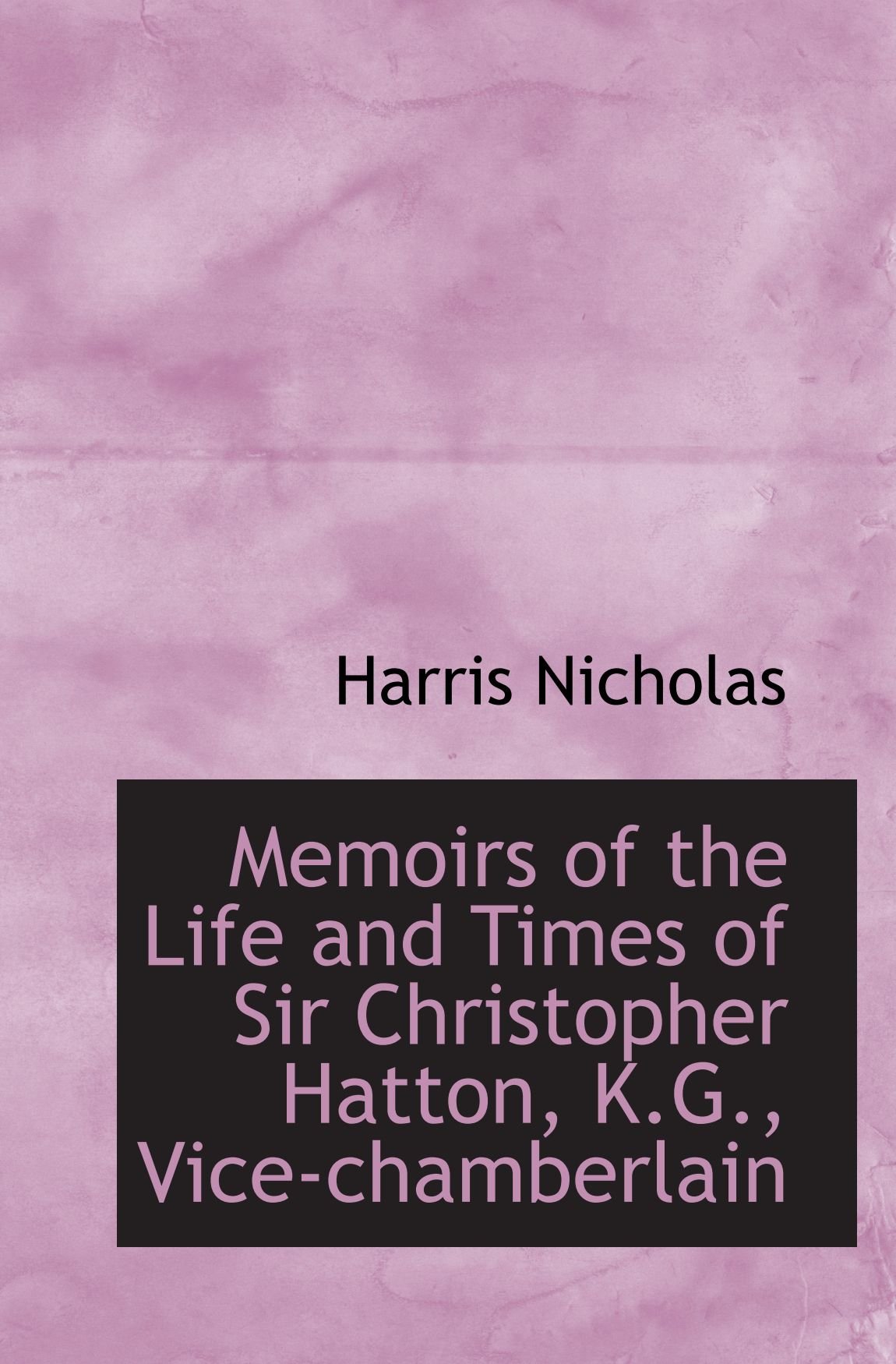 Memoirs of the Life and Times of Sir Christopher Hatton, K.G., Vice-chamberlain