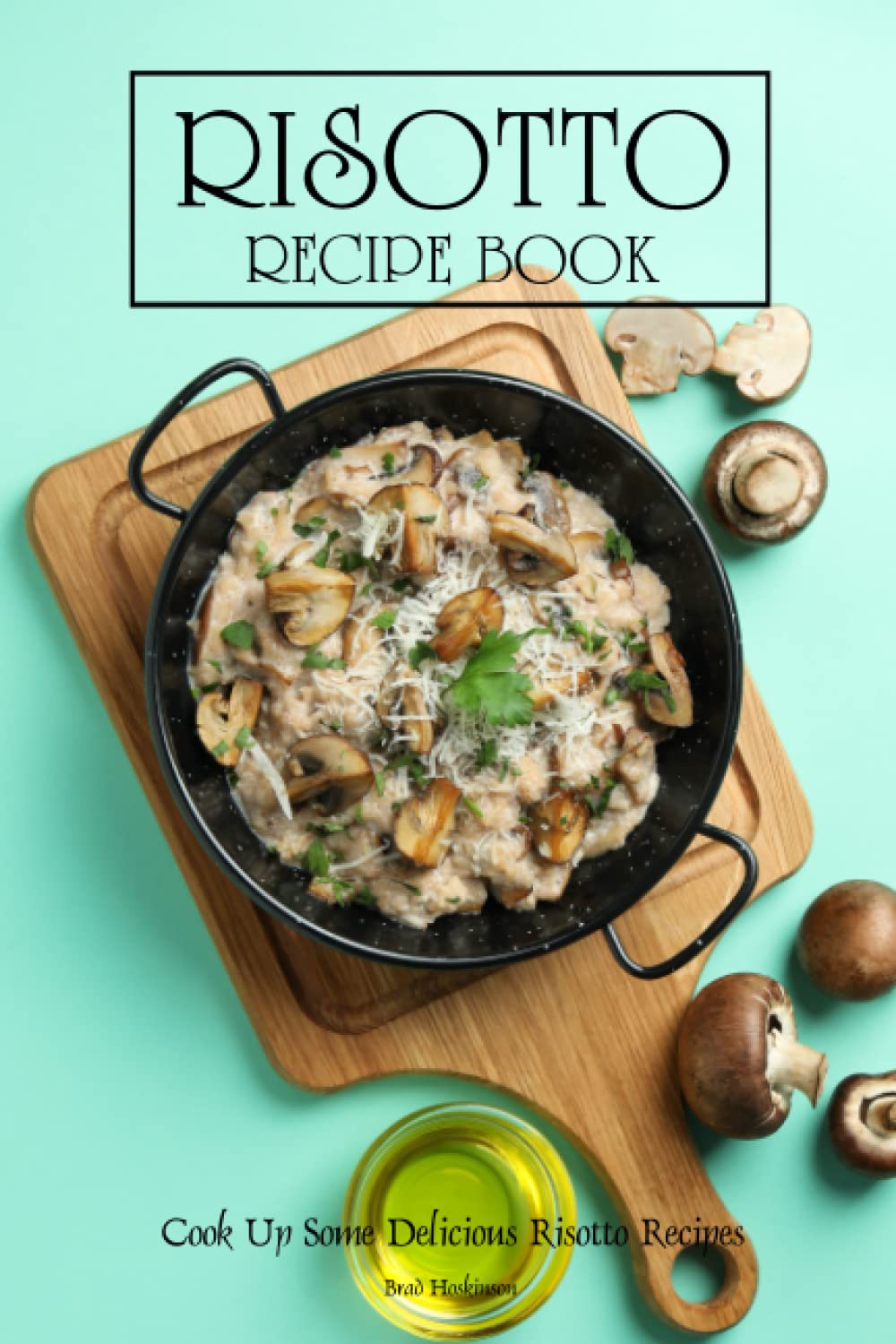 Risotto Recipe Book: Cook Up Some Delicious Risotto Recipes