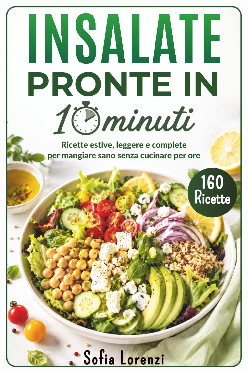 INSALATE PRONTE IN 10 MINUTI: Ricette Estive, Leggere e Complete per Mangiare Sano Senza Cucinare per Ore