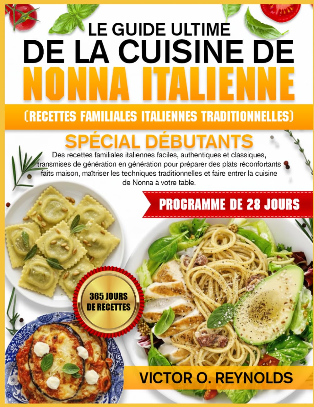 LE GUIDE ULTIME DE LA CUISINE DE NONNA ITALIENNE (RECETTES FAMILIALES ITALIENNES TRADITIONNELLES) SPÉCIAL DÉBUTANTS: Des recettes familiales ... en génération pour préparer des plats