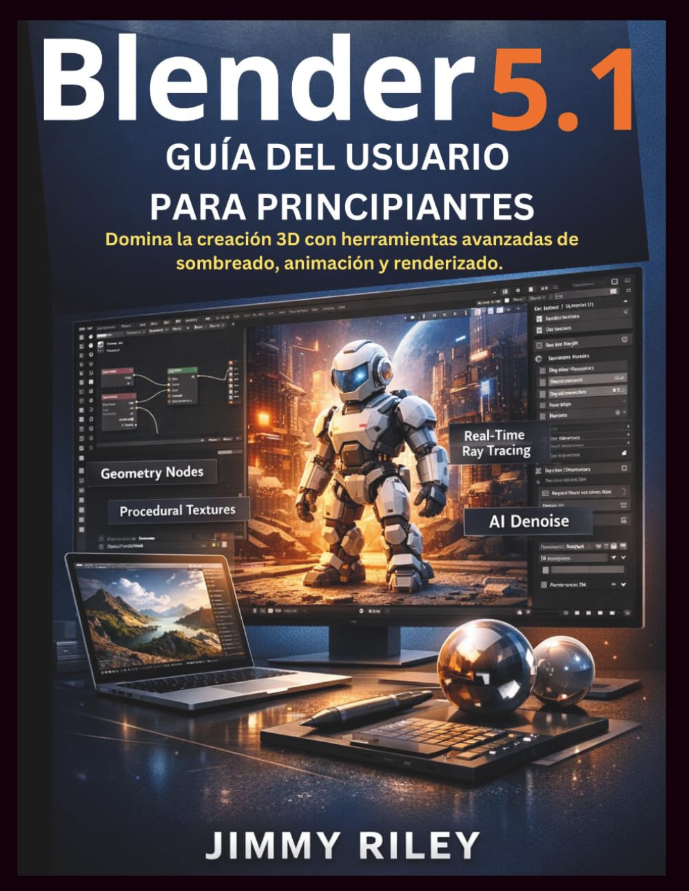 Blender 5.1 Guía del usuario para principiantes: Domina la creación 3D con herramientas avanzadas de sombreado, animación y renderizado. (CADzenith Success Guides)