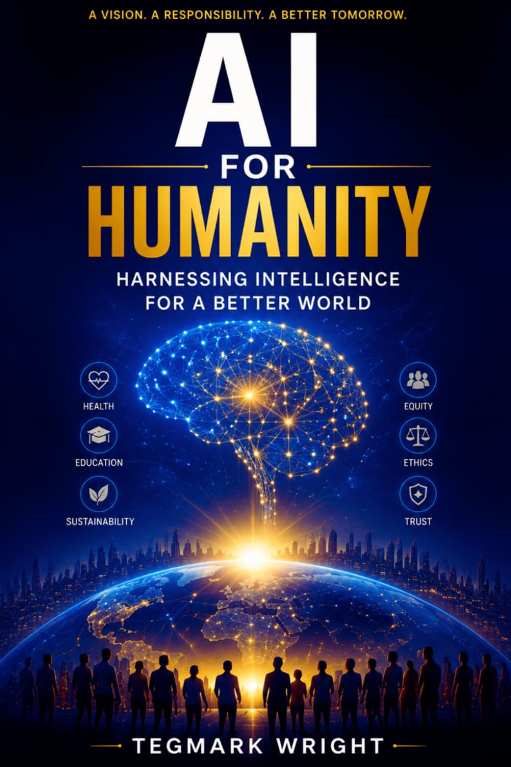 AI for Humanity: Harnessing Intelligence for a Better World: Exploring Ethical, Collaborative, and Practical Applications of Artificial Intelligence in Education, Health, and Society