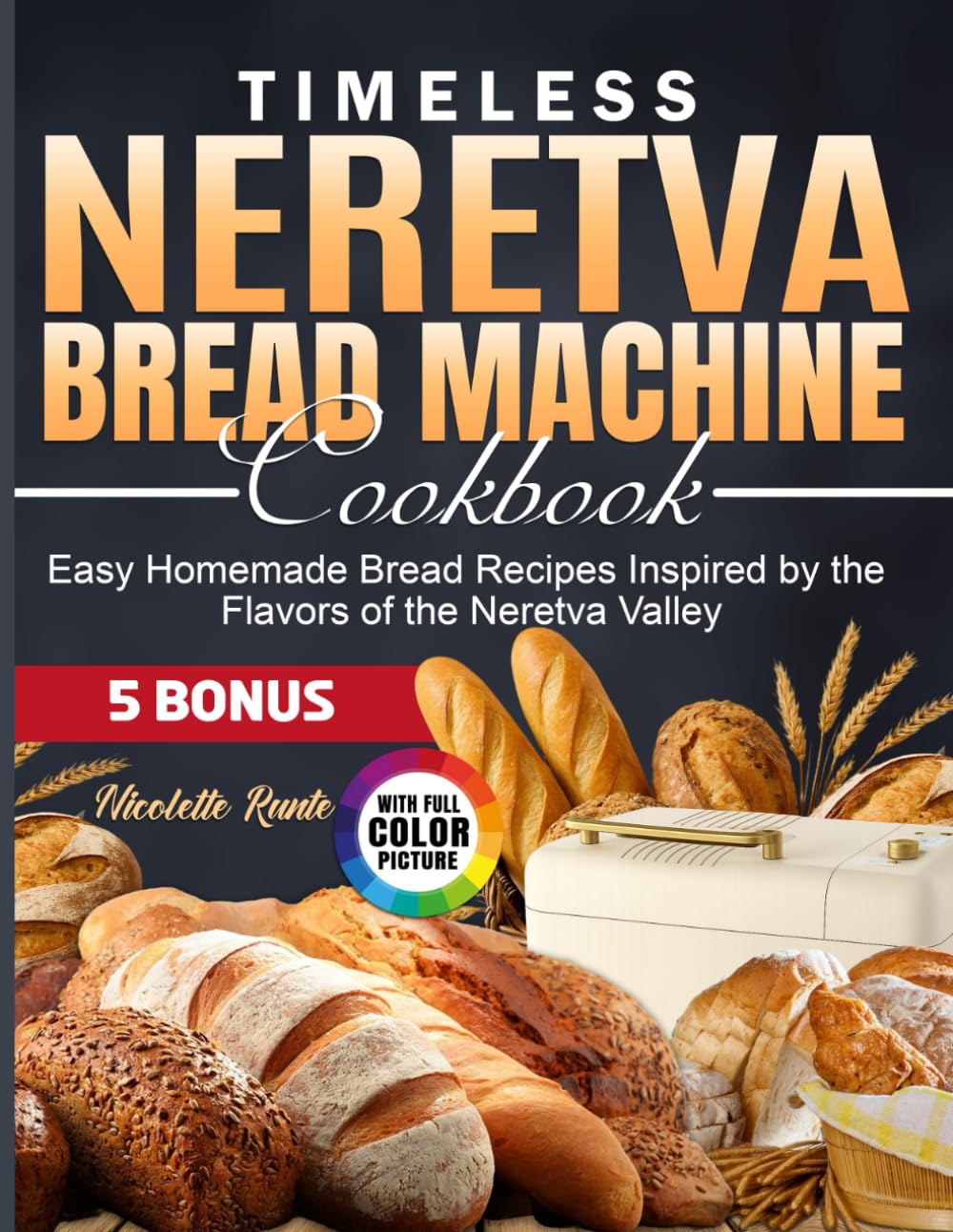 Timeless Neretva Bread Machine Cookbook: Easy Homemade Bread Recipes Inspired by the Flavors of the Neretva Valley