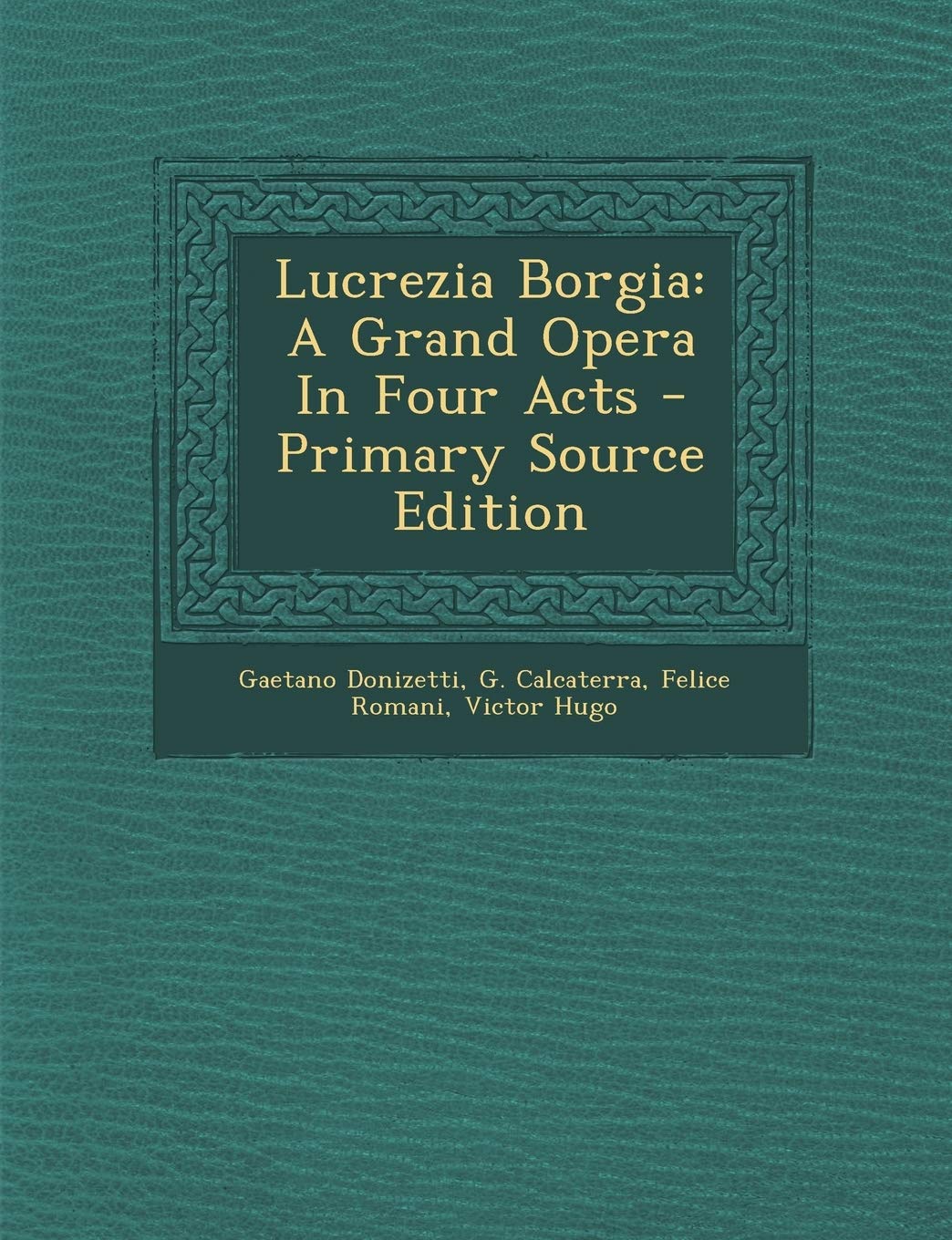 Lucrezia Borgia: A Grand Opera in Four Acts
